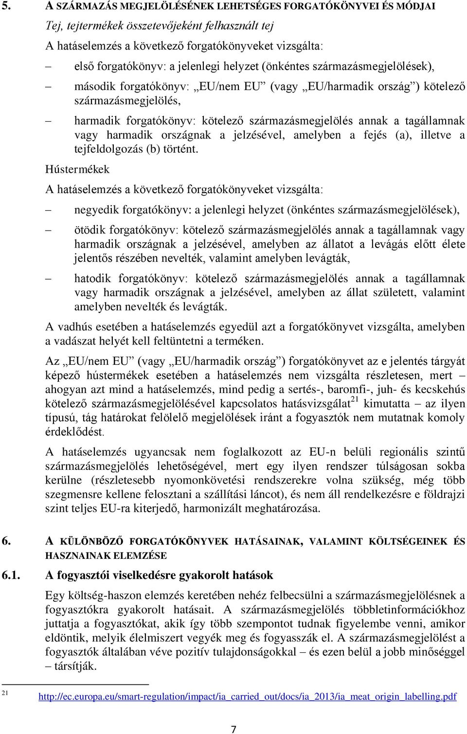 a tagállamnak vagy harmadik országnak a jelzésével, amelyben a fejés (a), illetve a tejfeldolgozás (b) történt.