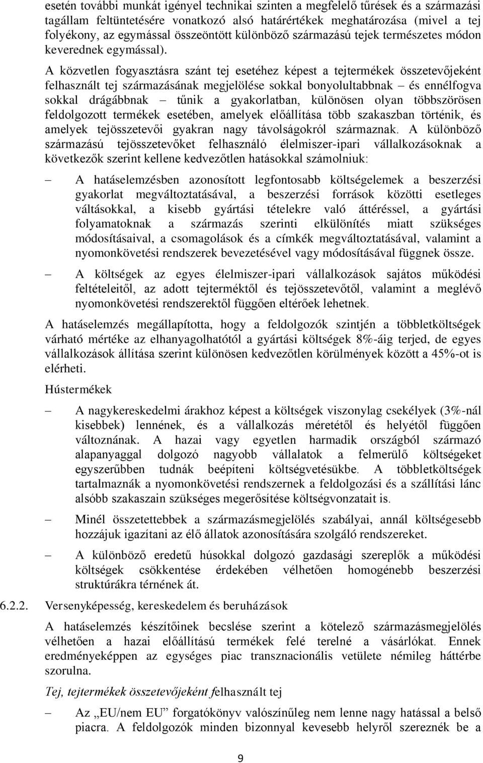 A közvetlen fogyasztásra szánt tej esetéhez képest a tejtermékek összetevőjeként felhasznált tej származásának megjelölése sokkal bonyolultabbnak és ennélfogva sokkal drágábbnak tűnik a gyakorlatban,