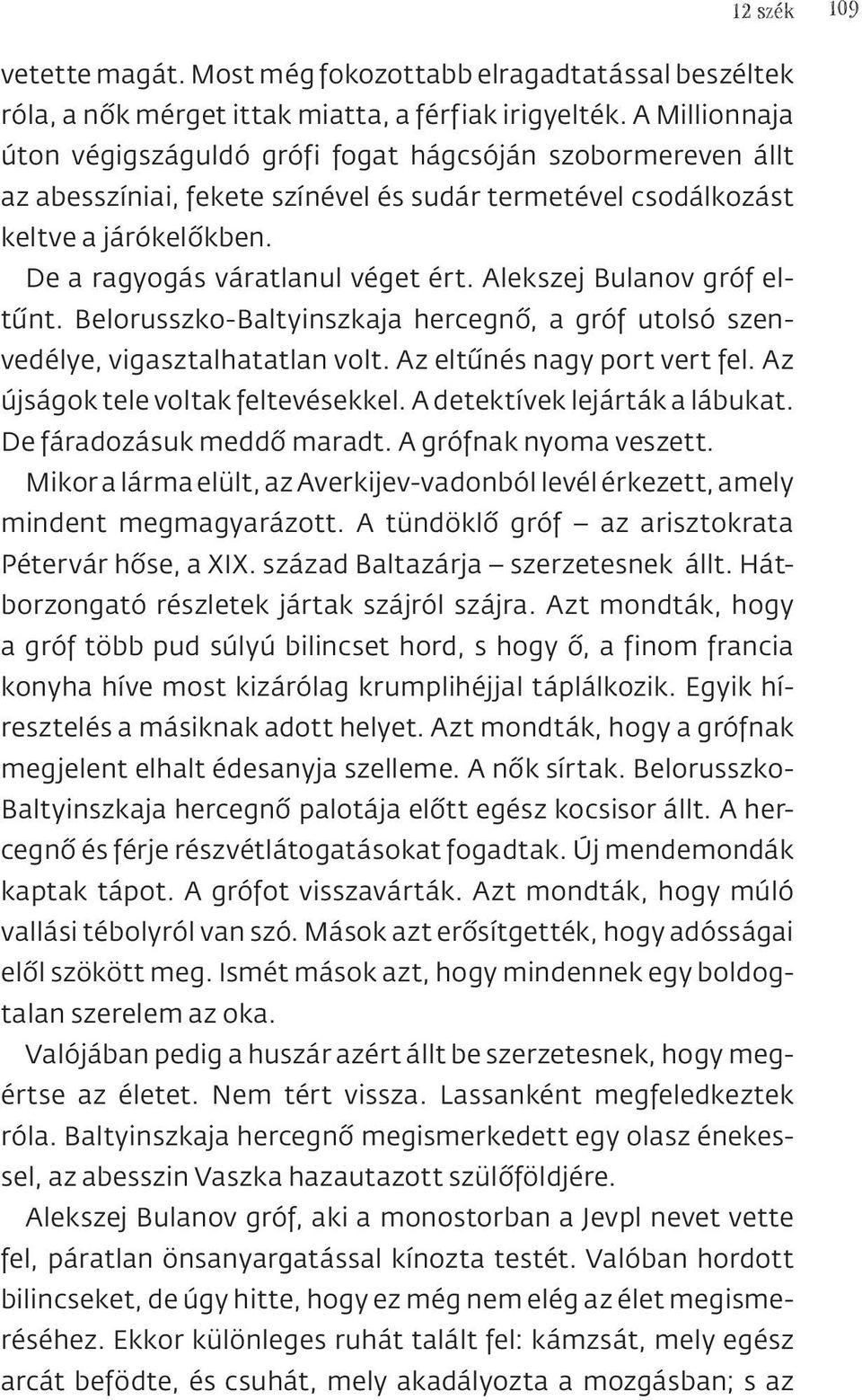 Alekszej Bulanov gróf eltűnt. Belorusszko-Baltyinszkaja hercegnő, a gróf utolsó szenvedélye, vigasztalhatatlan volt. Az eltűnés nagy port vert fel. Az újságok tele voltak feltevésekkel.