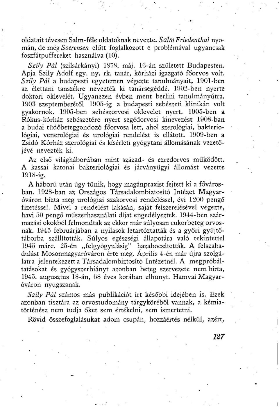 Szily Pál a budapesti egyetemen végezte tanulmányait, 1901-ben az élettani tanszékre nevezték ki tanársegéddé. 1902-ben nyerte doktori oklevelét. Ugyanezen évben ment berlini tanulmányútra.