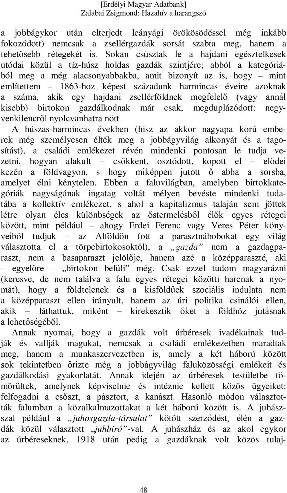 századunk harmincas éveire azoknak a száma, akik egy hajdani zsellérföldnek megfelelő (vagy annál kisebb) birtokon gazdálkodnak már csak, megduplázódott: negyvenkilencről nyolcvanhatra nőtt.