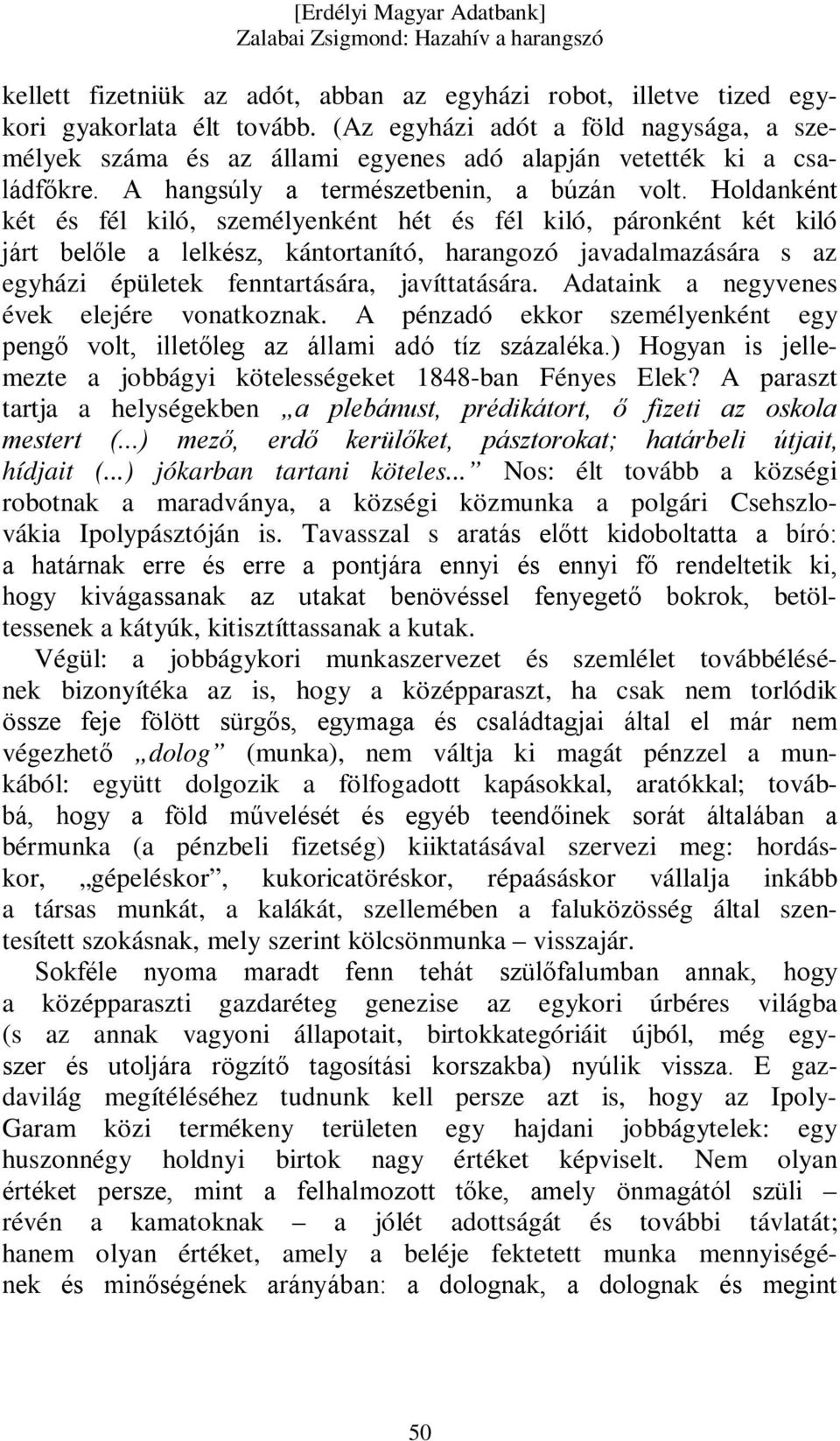 Holdanként két és fél kiló, személyenként hét és fél kiló, páronként két kiló járt belőle a lelkész, kántortanító, harangozó javadalmazására s az egyházi épületek fenntartására, javíttatására.