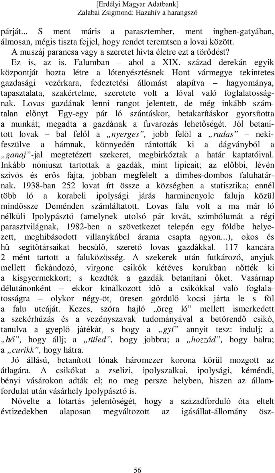 század derekán egyik központját hozta létre a lótenyésztésnek Hont vármegye tekintetes gazdasági vezérkara, fedeztetési állomást alapítva hagyománya, tapasztalata, szakértelme, szeretete volt a lóval