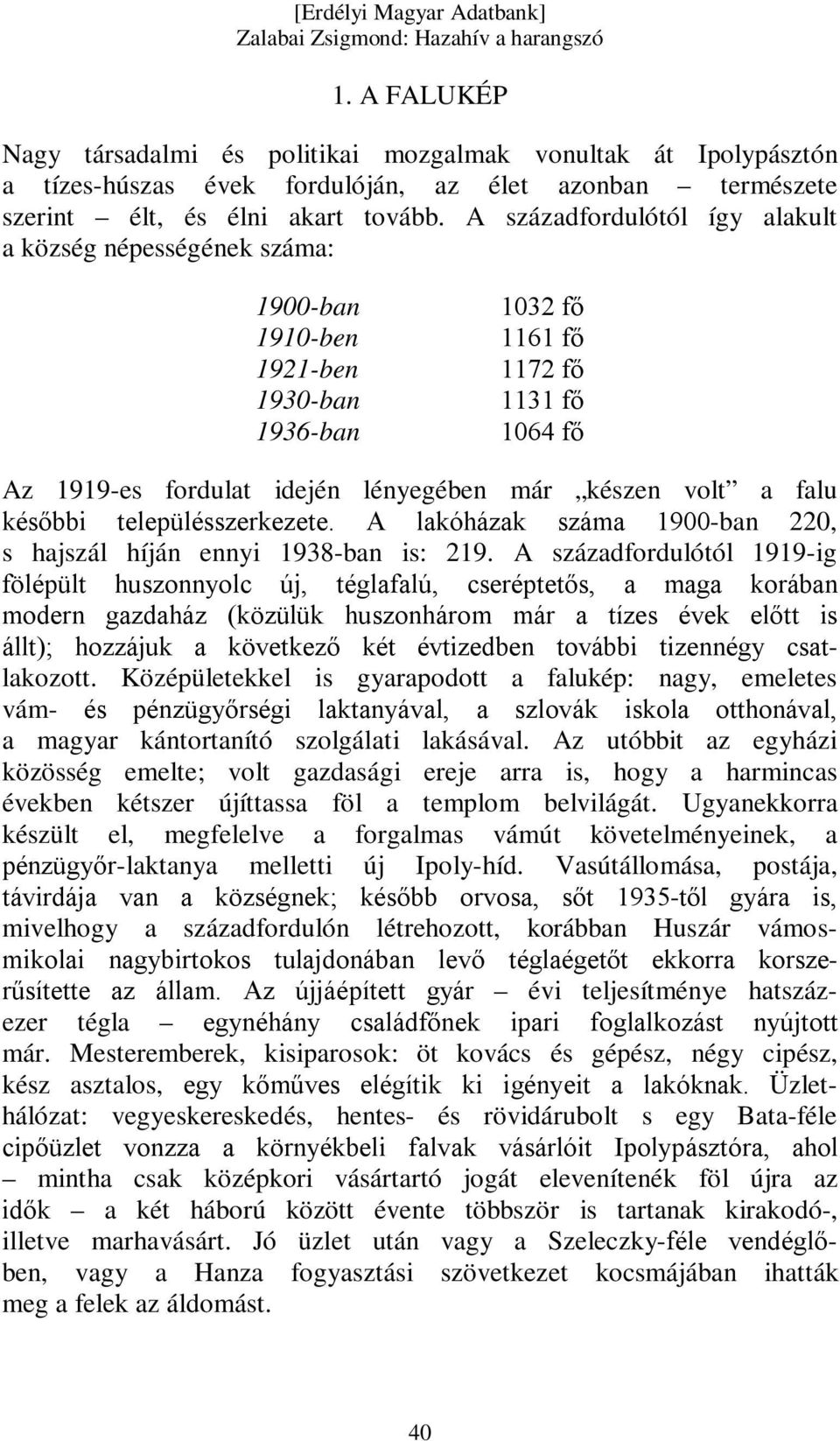 a falu későbbi településszerkezete. A lakóházak száma 1900-ban 220, s hajszál híján ennyi 1938-ban is: 219.