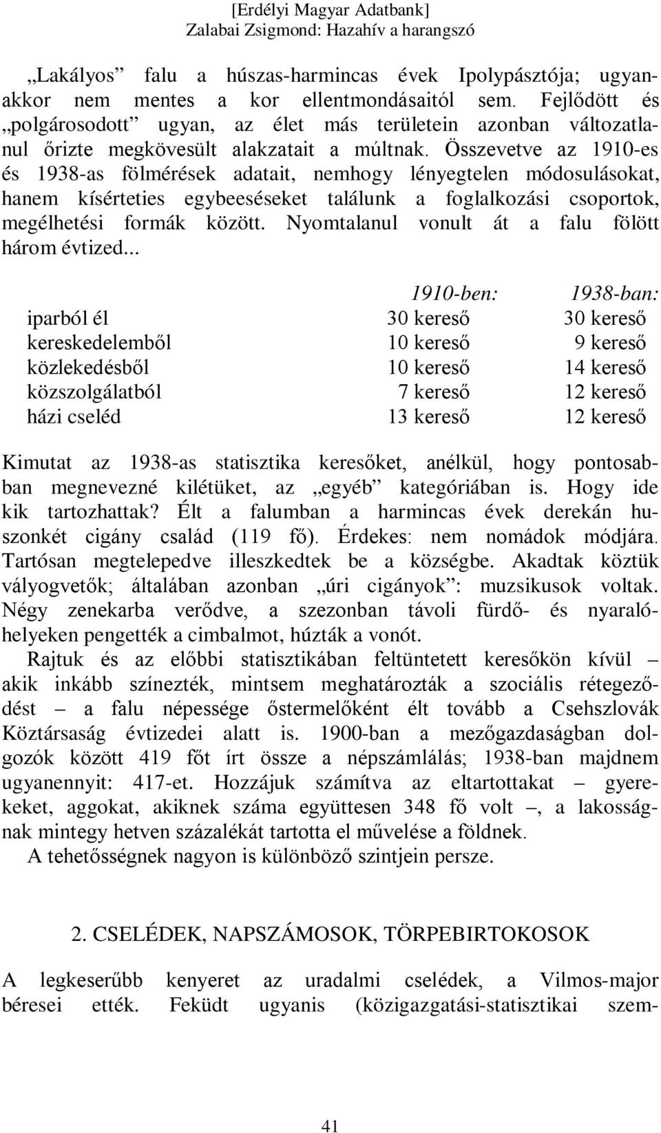 Összevetve az 1910-es és 1938-as fölmérések adatait, nemhogy lényegtelen módosulásokat, hanem kísérteties egybeeséseket találunk a foglalkozási csoportok, megélhetési formák között.