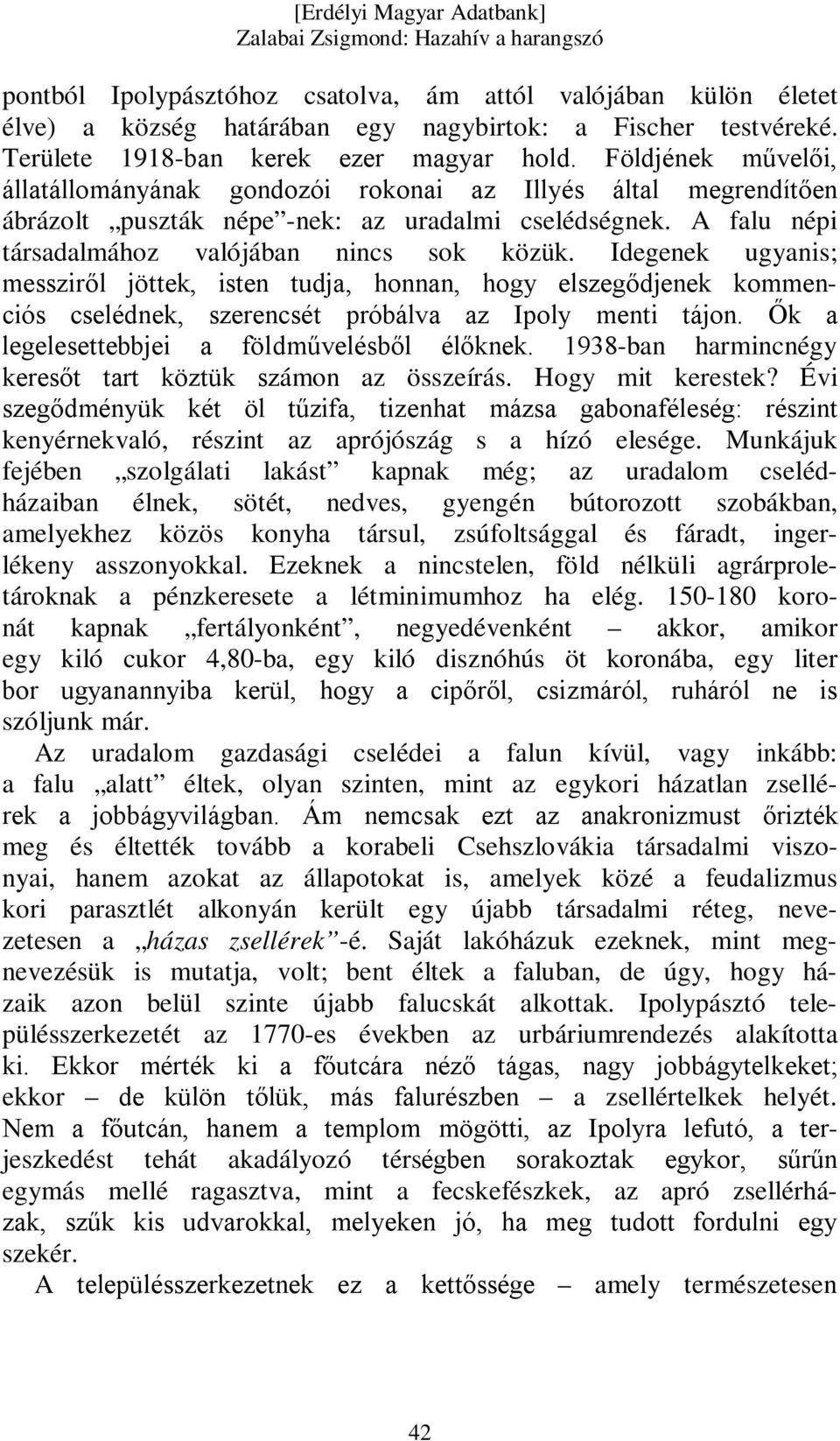 Idegenek ugyanis; messziről jöttek, isten tudja, honnan, hogy elszegődjenek kommenciós cselédnek, szerencsét próbálva az Ipoly menti tájon. Ők a legelesettebbjei a földművelésből élőknek.