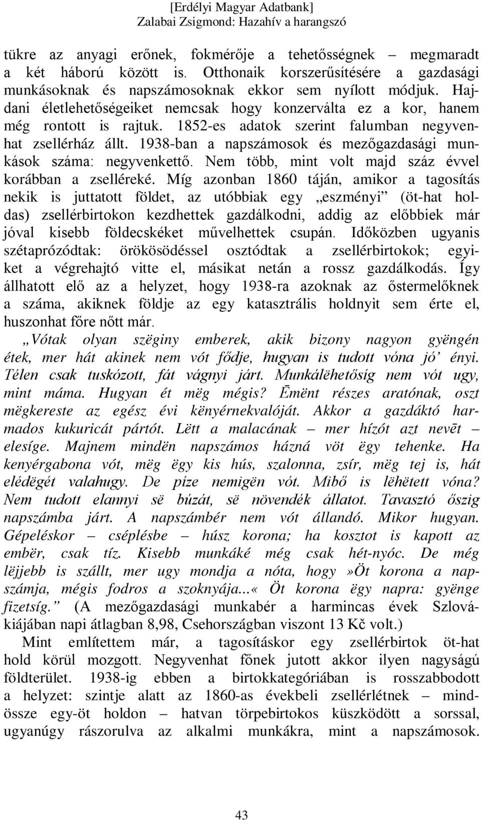 1938-ban a napszámosok és mezőgazdasági munkások száma: negyvenkettő. Nem több, mint volt majd száz évvel korábban a zselléreké.