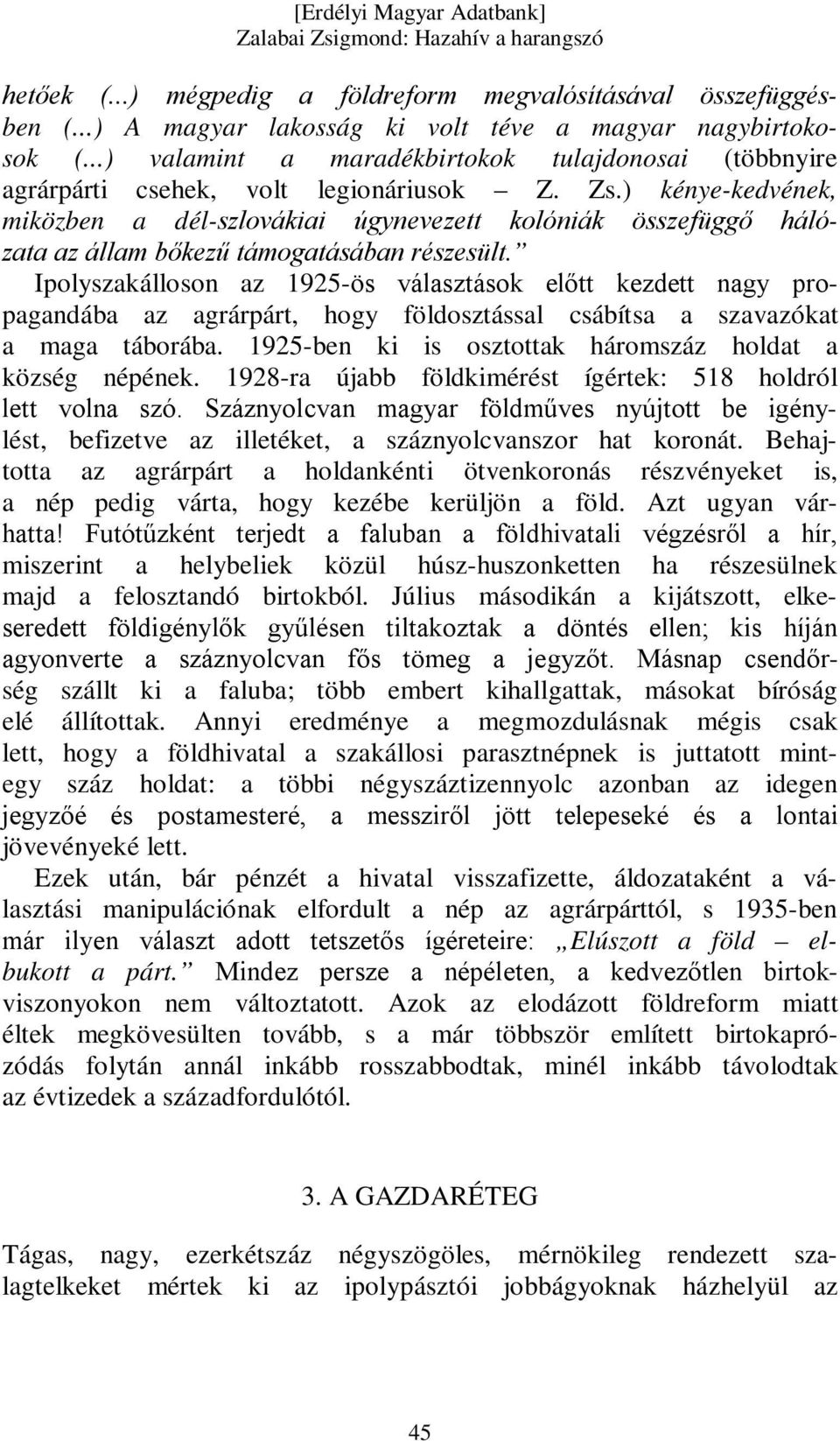 ) kénye-kedvének, miközben a dél-szlovákiai úgynevezett kolóniák összefüggő hálózata az állam bőkezű támogatásában részesült.