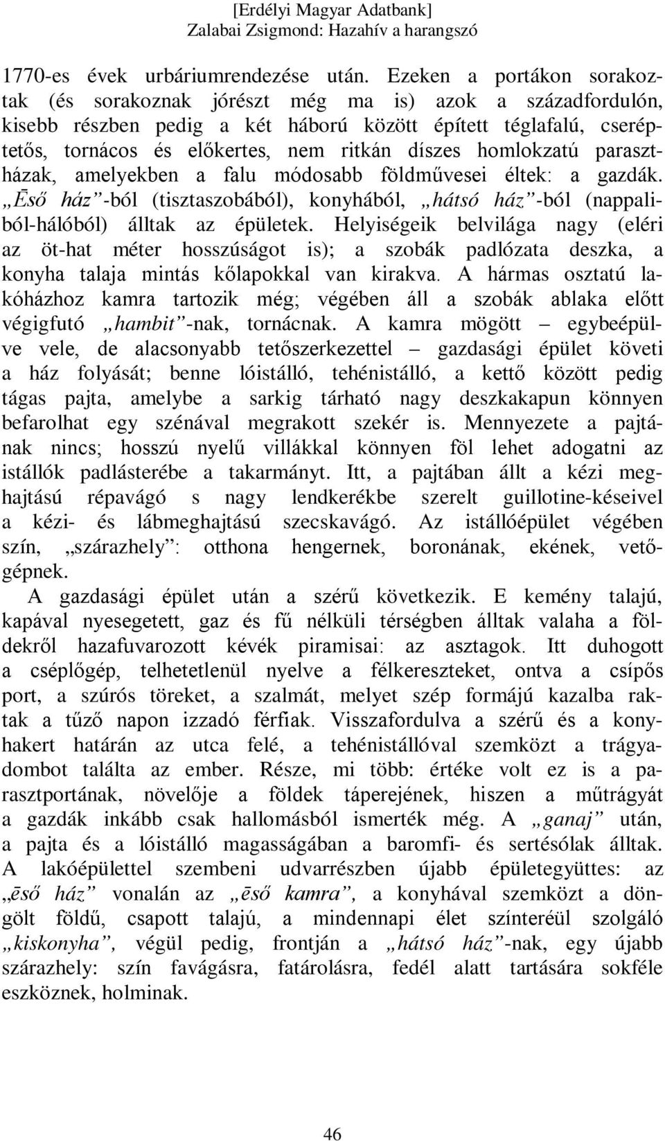 homlokzatú parasztházak, amelyekben a falu módosabb földművesei éltek: a gazdák. Ēső ház -ból (tisztaszobából), konyhából, hátsó ház -ból (nappaliból-hálóból) álltak az épületek.