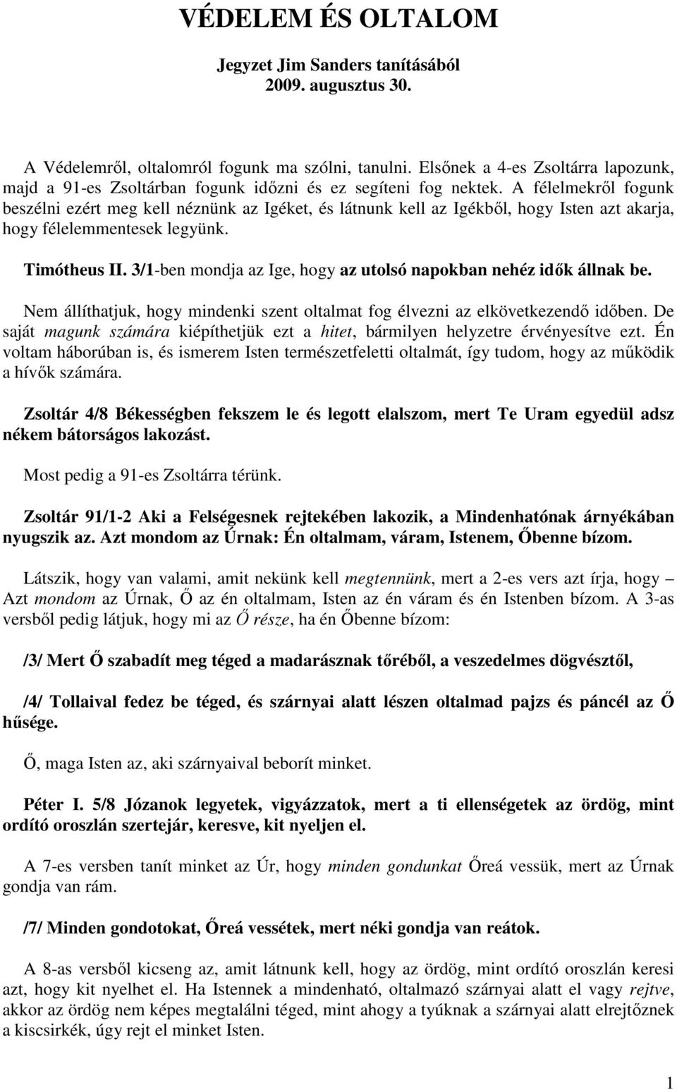 A félelmekről fogunk beszélni ezért meg kell néznünk az Igéket, és látnunk kell az Igékből, hogy Isten azt akarja, hogy félelemmentesek legyünk. Timótheus II.