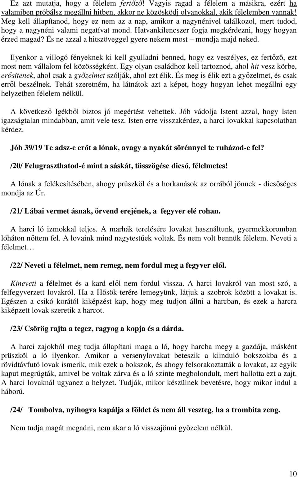 És ne azzal a hitszöveggel gyere nekem most mondja majd neked. Ilyenkor a villogó fényeknek ki kell gyulladni benned, hogy ez veszélyes, ez fertőző, ezt most nem vállalom fel közösségként.