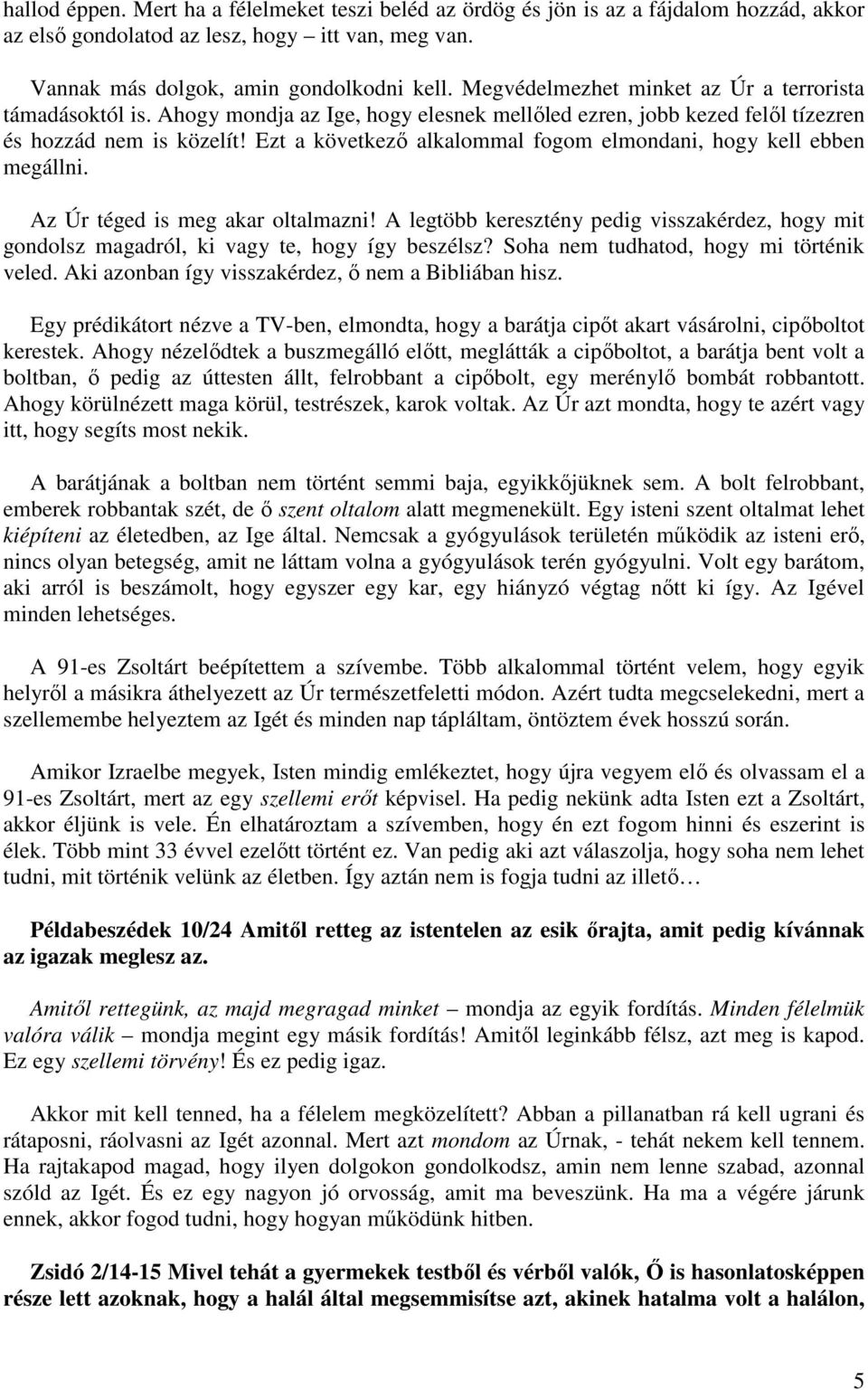 Ezt a következő alkalommal fogom elmondani, hogy kell ebben megállni. Az Úr téged is meg akar oltalmazni!