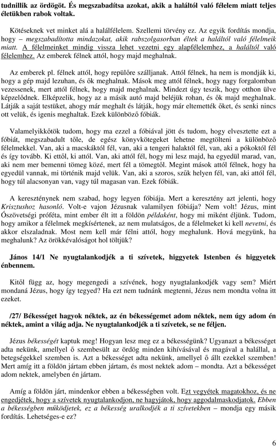 A félelmeinket mindig vissza lehet vezetni egy alapfélelemhez, a haláltól való félelemhez. Az emberek félnek attól, hogy majd meghalnak. Az emberek pl. félnek attól, hogy repülőre szálljanak.