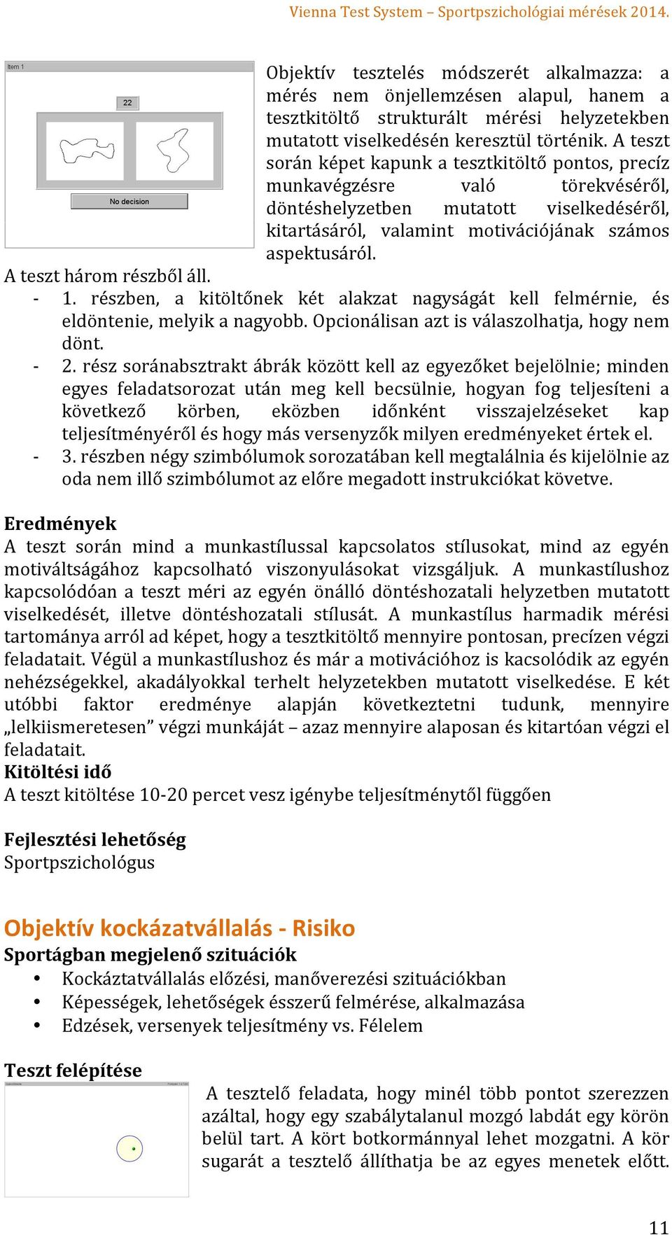 A teszt során képet kapunk a tesztkitöltő pontos, precíz munkavégzésre való törekvéséről, döntéshelyzetben mutatott viselkedéséről, kitartásáról, valamint motivációjának számos aspektusáról. 1.