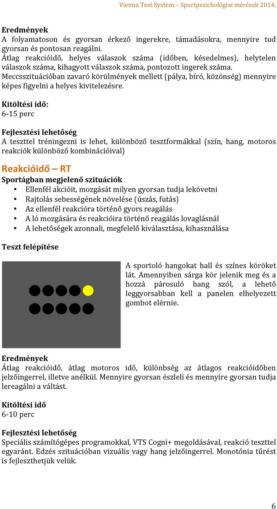 Meccsszituációban zavaró körülmények mellett (pálya, bíró, közönség) mennyire képes figyelni a helyes kivitelezésre.