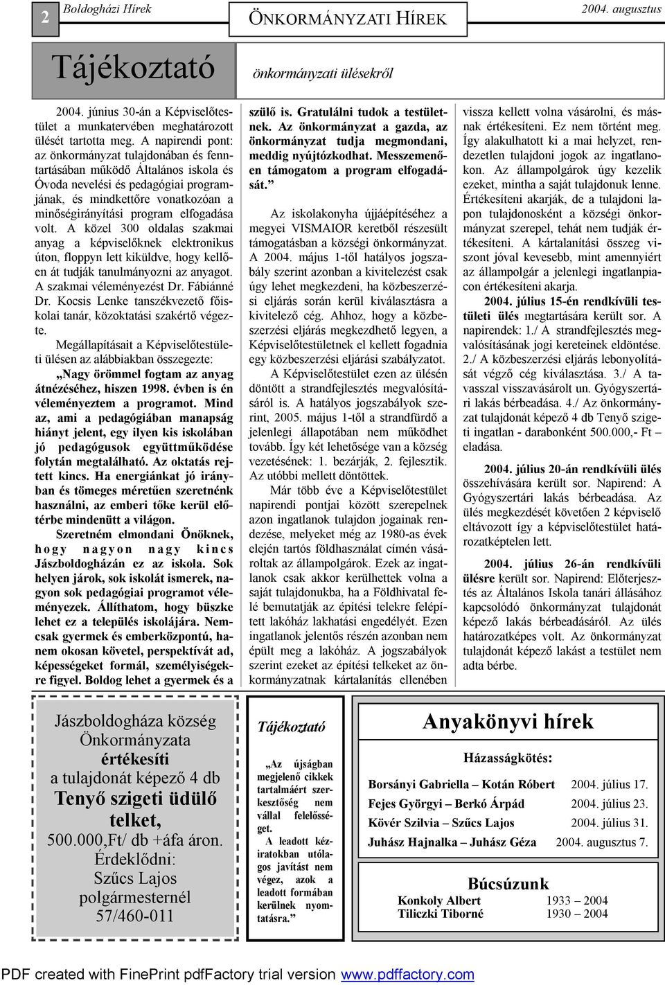 elfogadása volt. A közel 300 oldalas szakmai anyag a képviselőknek elektronikus úton, floppyn lett kiküldve, hogy kellően át tudják tanulmányozni az anyagot. A szakmai véleményezést Dr. Fábiánné Dr.