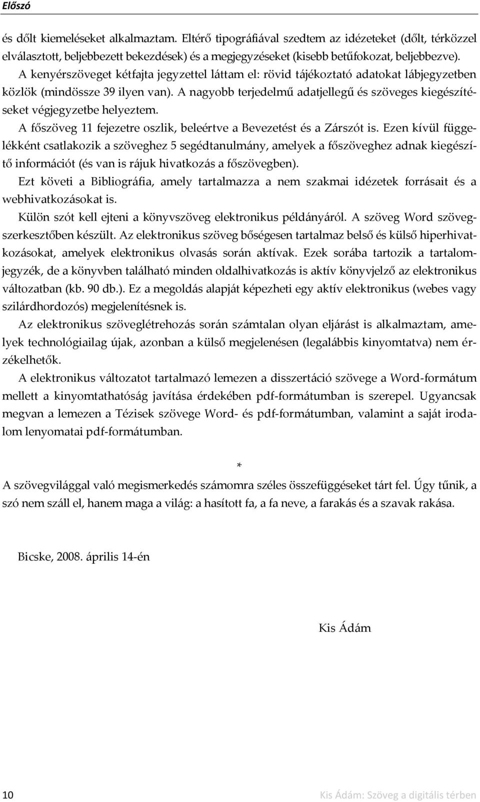 A nagyobb terjedelmű adatjellegű és szöveges kiegészítéseket végjegyzetbe helyeztem. A főszöveg 11 fejezetre oszlik, beleértve a Bevezetést és a Z{rszót is.