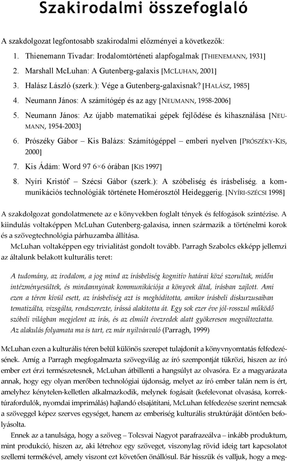 Neumann János: Az újabb matematikai gépek fejlődése és kihasználása [NEU- MANN, 1954-2003] 6. Prószéky Gábor Kis Balázs: Számítógéppel emberi nyelven [PRÓSZÉKY-KIS, 2000] 7.