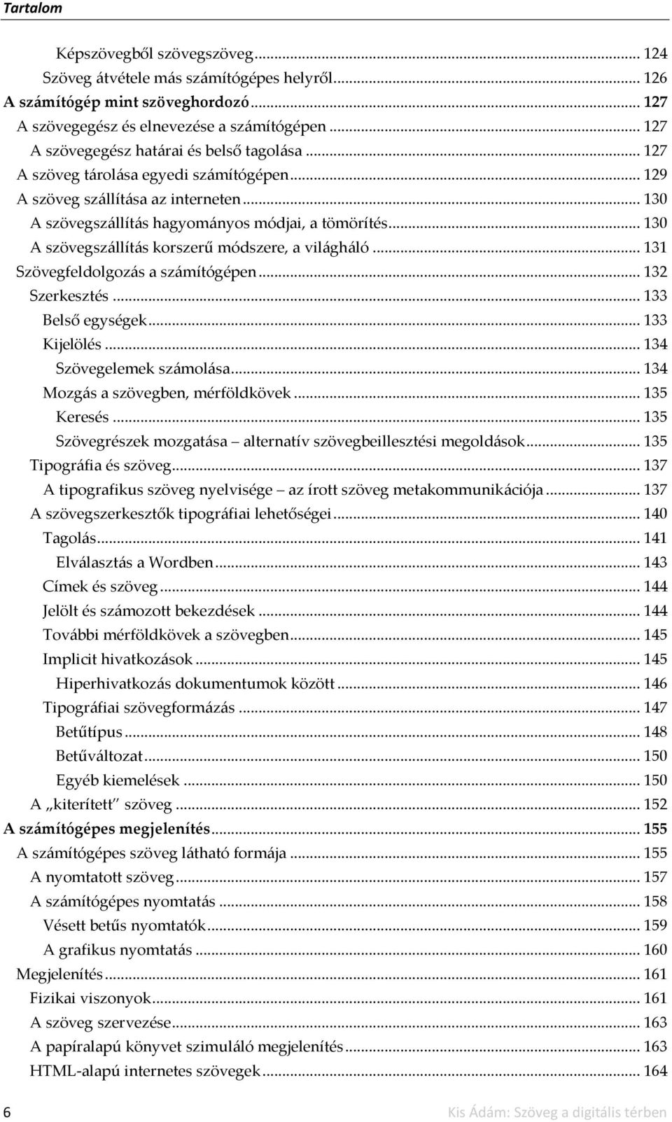 .. 130 A szövegsz{llít{s korszerű módszere, a vil{gh{ló... 131 Szövegfeldolgoz{s a sz{mítógépen... 132 Szerkesztés... 133 Belső egységek... 133 Kijelölés... 134 Szövegelemek sz{mol{sa.