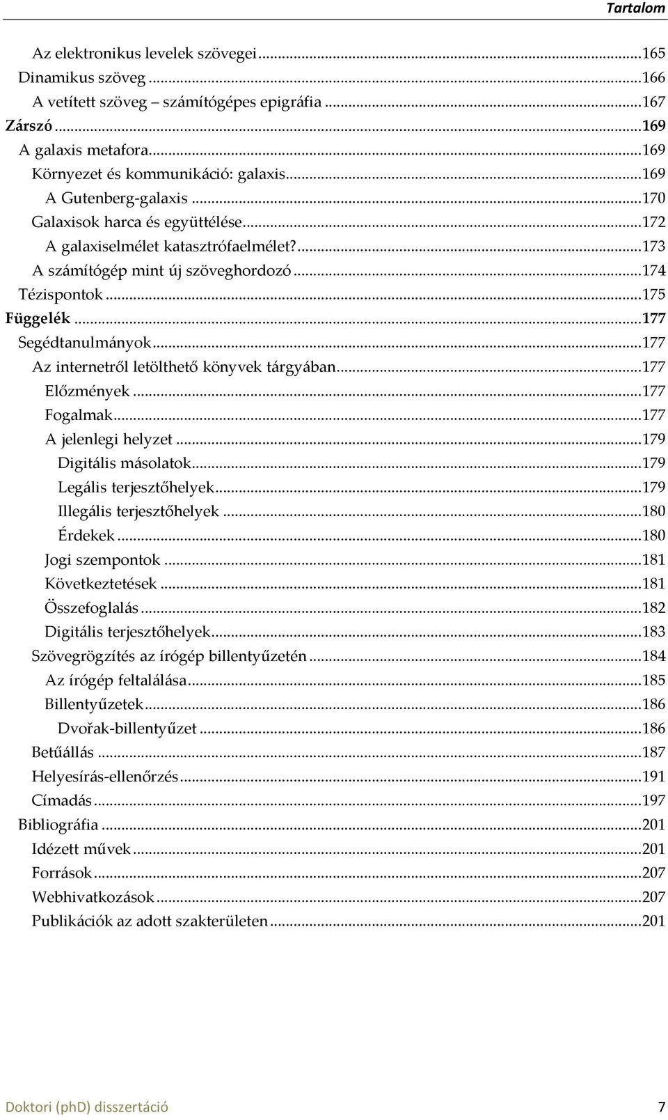 .. 177 Segédtanulm{nyok... 177 Az internetről letölthető könyvek t{rgy{ban... 177 Előzmények... 177 Fogalmak... 177 A jelenlegi helyzet... 179 Digit{lis m{solatok... 179 Leg{lis terjesztőhelyek.