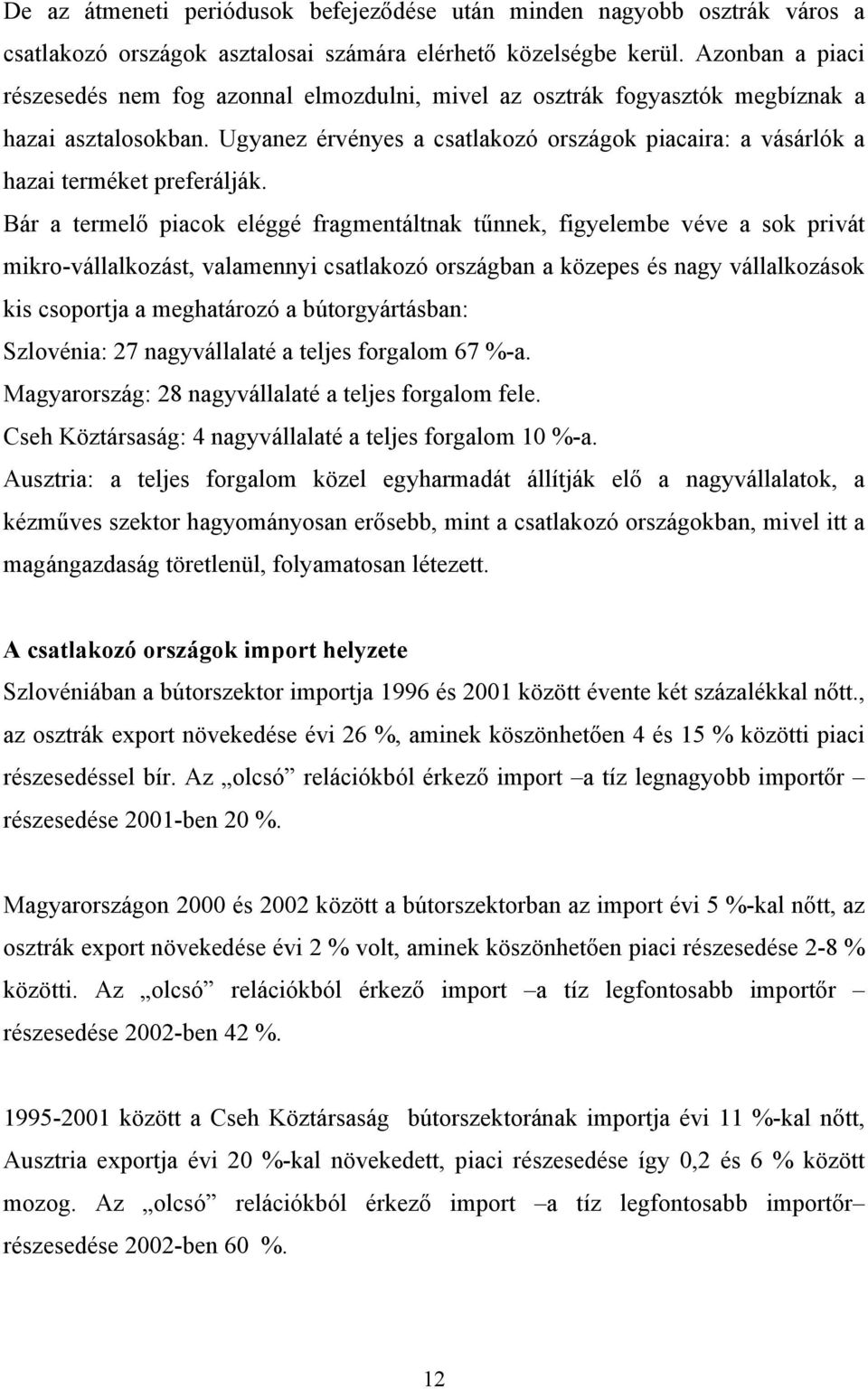 Ugyanez érvényes a csatlakozó országok piacaira: a vásárlók a hazai terméket preferálják.