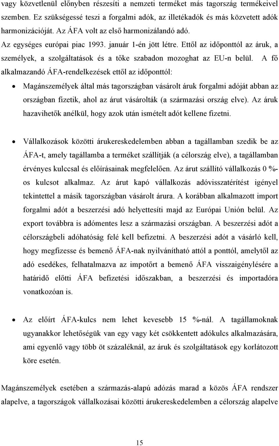 A fő alkalmazandó ÁFA-rendelkezések ettől az időponttól: Magánszemélyek által más tagországban vásárolt áruk forgalmi adóját abban az országban fizetik, ahol az árut vásárolták (a származási ország