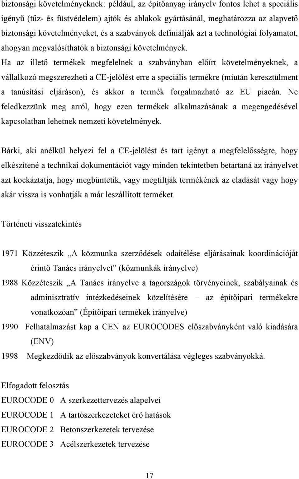 Ha az illető termékek megfelelnek a szabványban előírt követelményeknek, a vállalkozó megszerezheti a CE-jelölést erre a speciális termékre (miután keresztülment a tanúsítási eljáráson), és akkor a