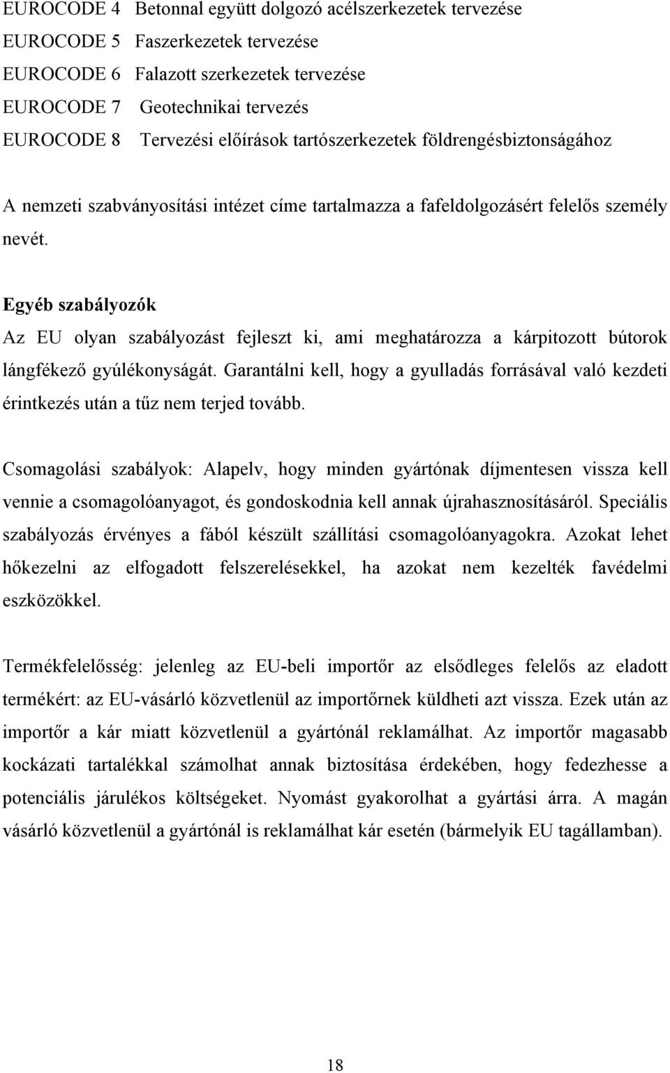 Egyéb szabályozók Az EU olyan szabályozást fejleszt ki, ami meghatározza a kárpitozott bútorok lángfékező gyúlékonyságát.