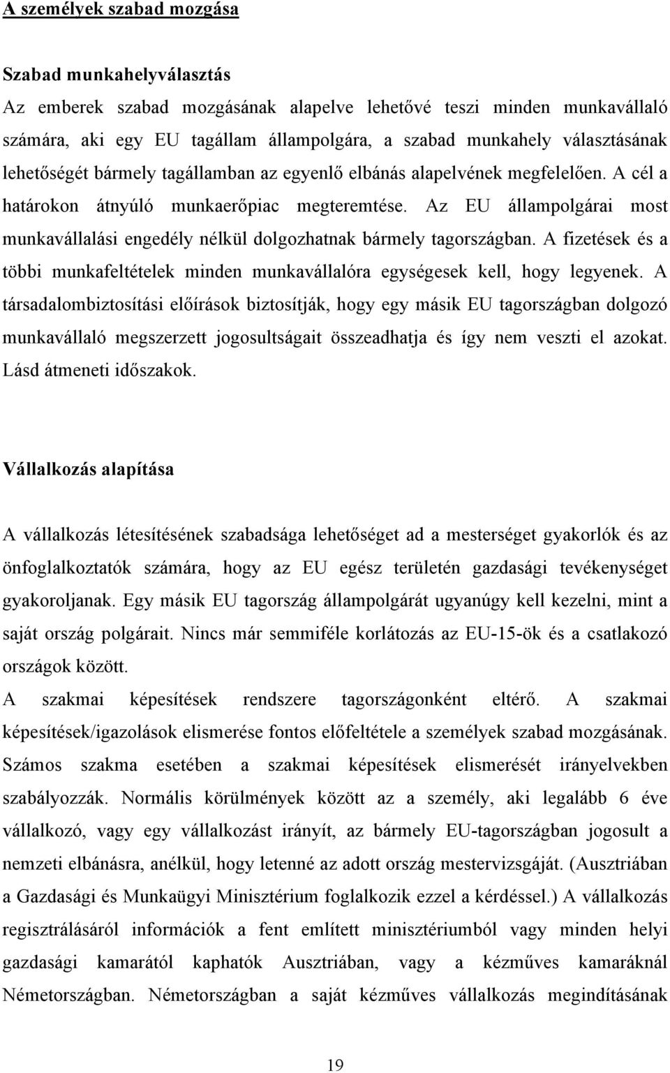 Az EU állampolgárai most munkavállalási engedély nélkül dolgozhatnak bármely tagországban. A fizetések és a többi munkafeltételek minden munkavállalóra egységesek kell, hogy legyenek.