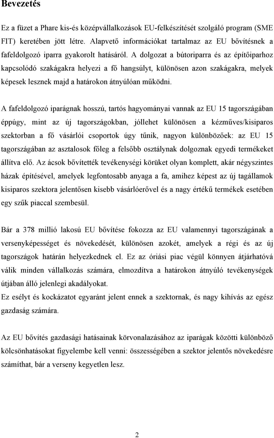 A dolgozat a bútoriparra és az építőiparhoz kapcsolódó szakágakra helyezi a fő hangsúlyt, különösen azon szakágakra, melyek képesek lesznek majd a határokon átnyúlóan működni.