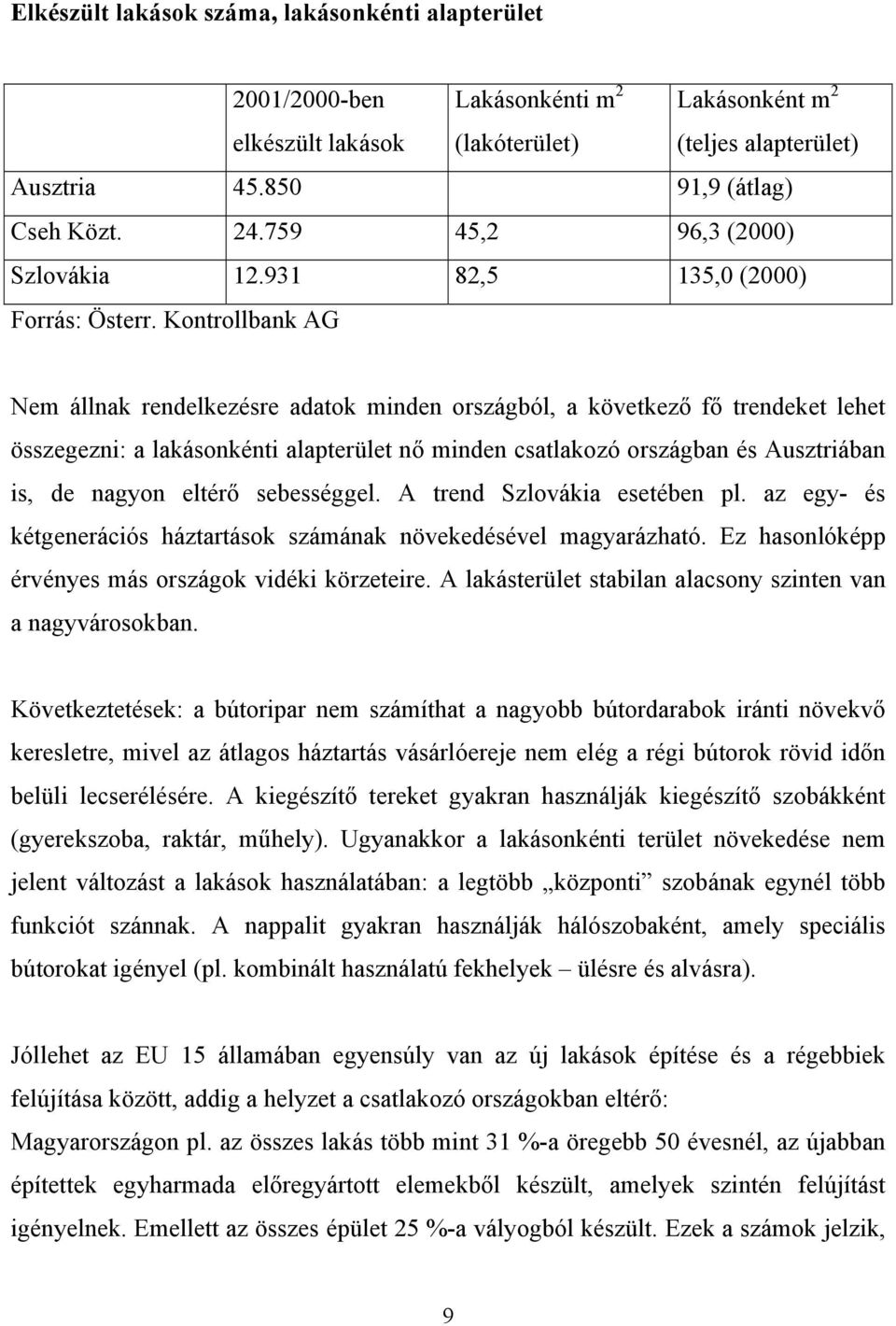 Kontrollbank AG Nem állnak rendelkezésre adatok minden országból, a következő fő trendeket lehet összegezni: a lakásonkénti alapterület nő minden csatlakozó országban és Ausztriában is, de nagyon