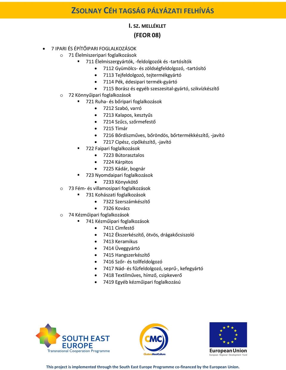 Tejfeldolgozó, tejtermékgyártó 7114 Pék, édesipari termék-gyártó 7115 Borász és egyéb szeszesital-gyártó, szikvízkészítő o 72 Könnyűipari foglalkozások 721 Ruha- és bőripari foglalkozások 7212 Szabó,