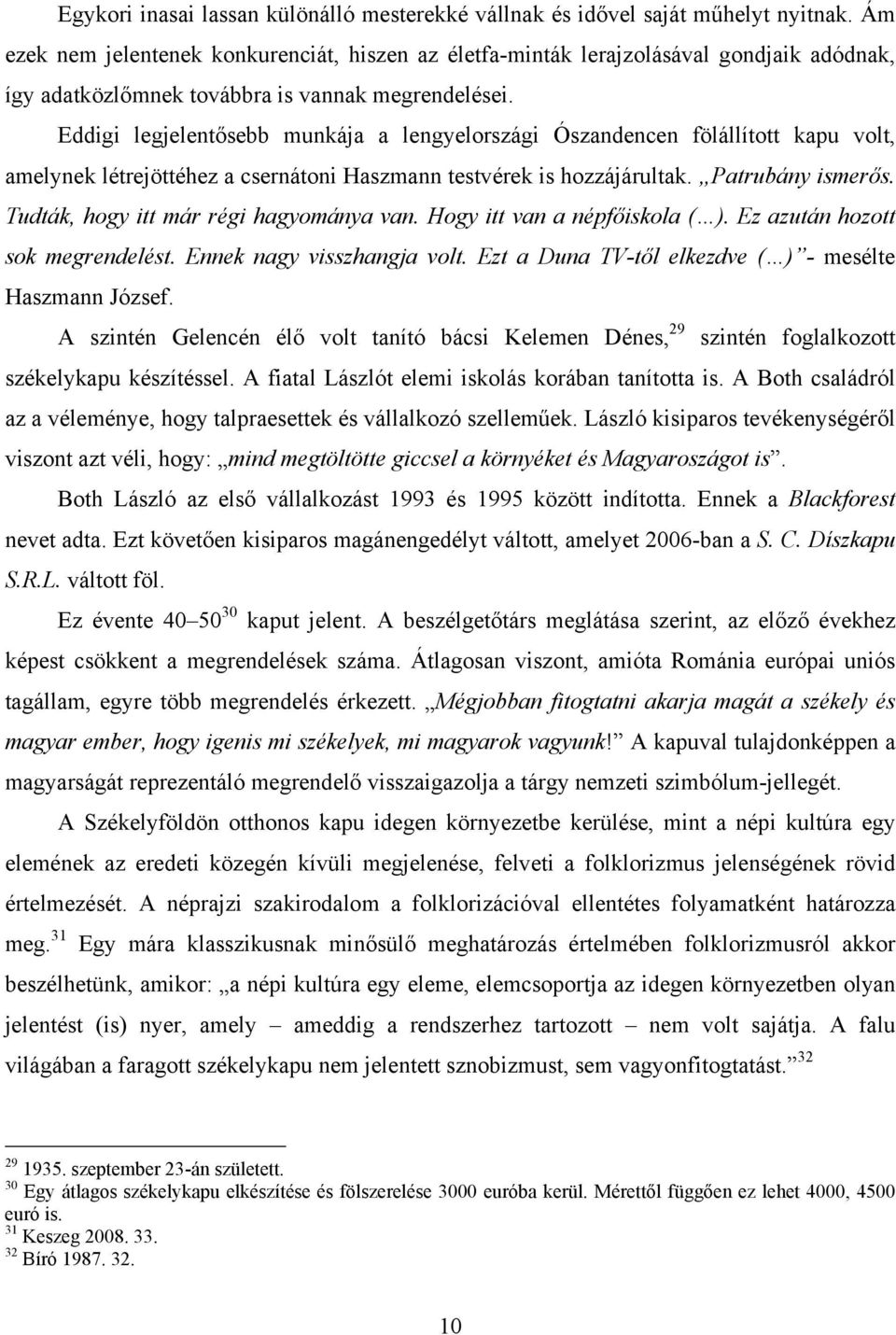 Eddigi legjelentősebb munkája a lengyelországi Ószandencen fölállított kapu volt, amelynek létrejöttéhez a csernátoni Haszmann testvérek is hozzájárultak. Patrubány ismerős.