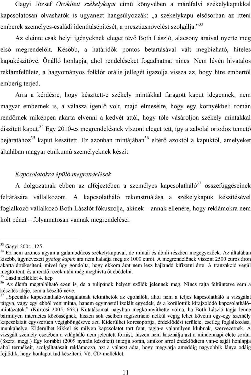 Később, a határidők pontos betartásával vált megbízható, hiteles kapukészítővé. Önálló honlapja, ahol rendeléseket fogadhatna: nincs.