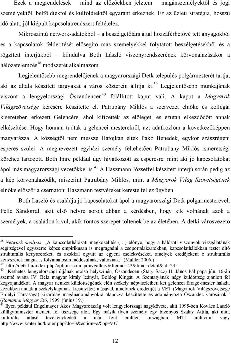 Mikroszintű network-adatokból a beszélgetőtárs által hozzáférhetővé tett anyagokból és a kapcsolatok felderítését elősegítő más személyekkel folytatott beszélgetésekből és a rögzített interjúkból