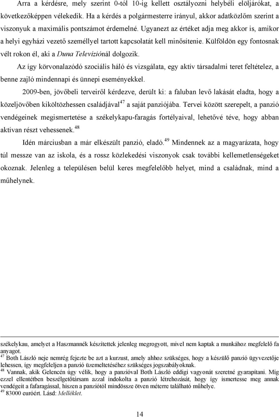 Ugyanezt az értéket adja meg akkor is, amikor a helyi egyházi vezető személlyel tartott kapcsolatát kell minősítenie. Külföldön egy fontosnak vélt rokon él, aki a Duna Televíziónál dolgozik.