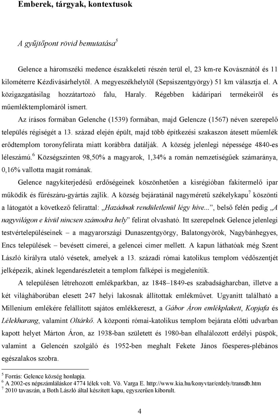 Az írásos formában Gelenche (1539) formában, majd Gelencze (1567) néven szerepelő település régiségét a 13.