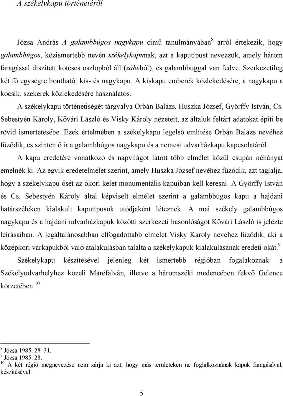 A kiskapu emberek közlekedésére, a nagykapu a kocsik, szekerek közlekedésére használatos. A székelykapu történetiségét tárgyalva Orbán Balázs, Huszka József, Györffy István, Cs.