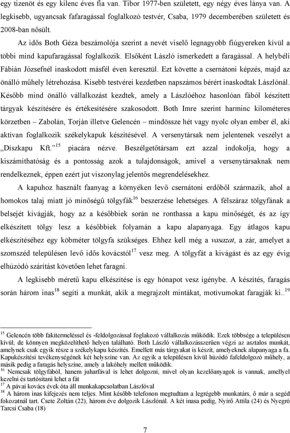 Az idős Both Géza beszámolója szerint a nevét viselő legnagyobb fiúgyereken kívül a többi mind kapufaragással foglalkozik. Elsőként László ismerkedett a faragással.