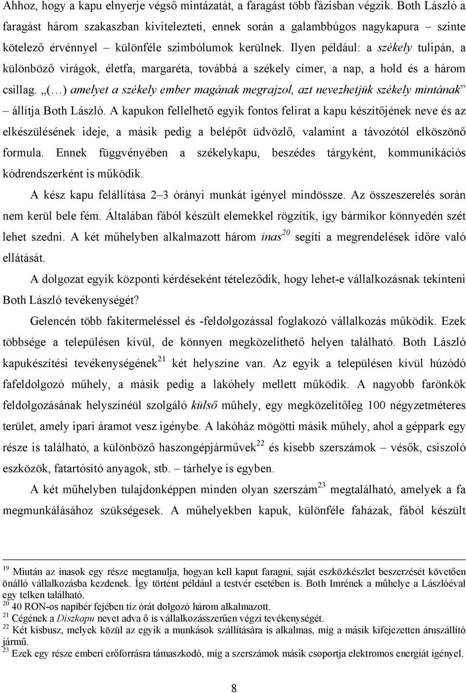 Ilyen például: a székely tulipán, a különböző virágok, életfa, margaréta, továbbá a székely címer, a nap, a hold és a három csillag.