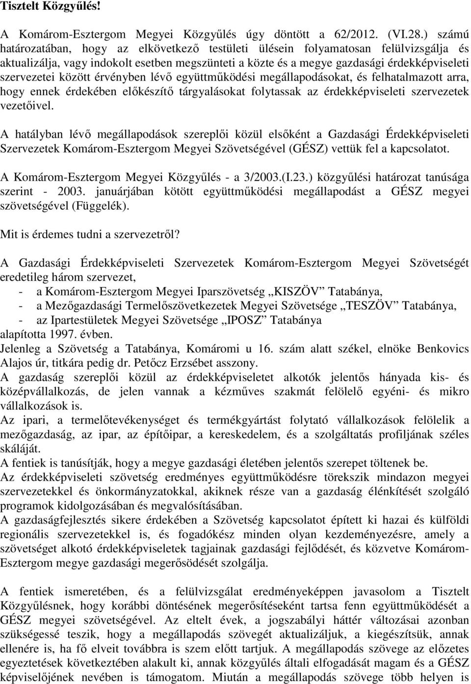 között érvényben lévő együttműködési megállapodásokat, és felhatalmazott arra, hogy ennek érdekében előkészítő tárgyalásokat folytassak az érdekképviseleti szervezetek vezetőivel.