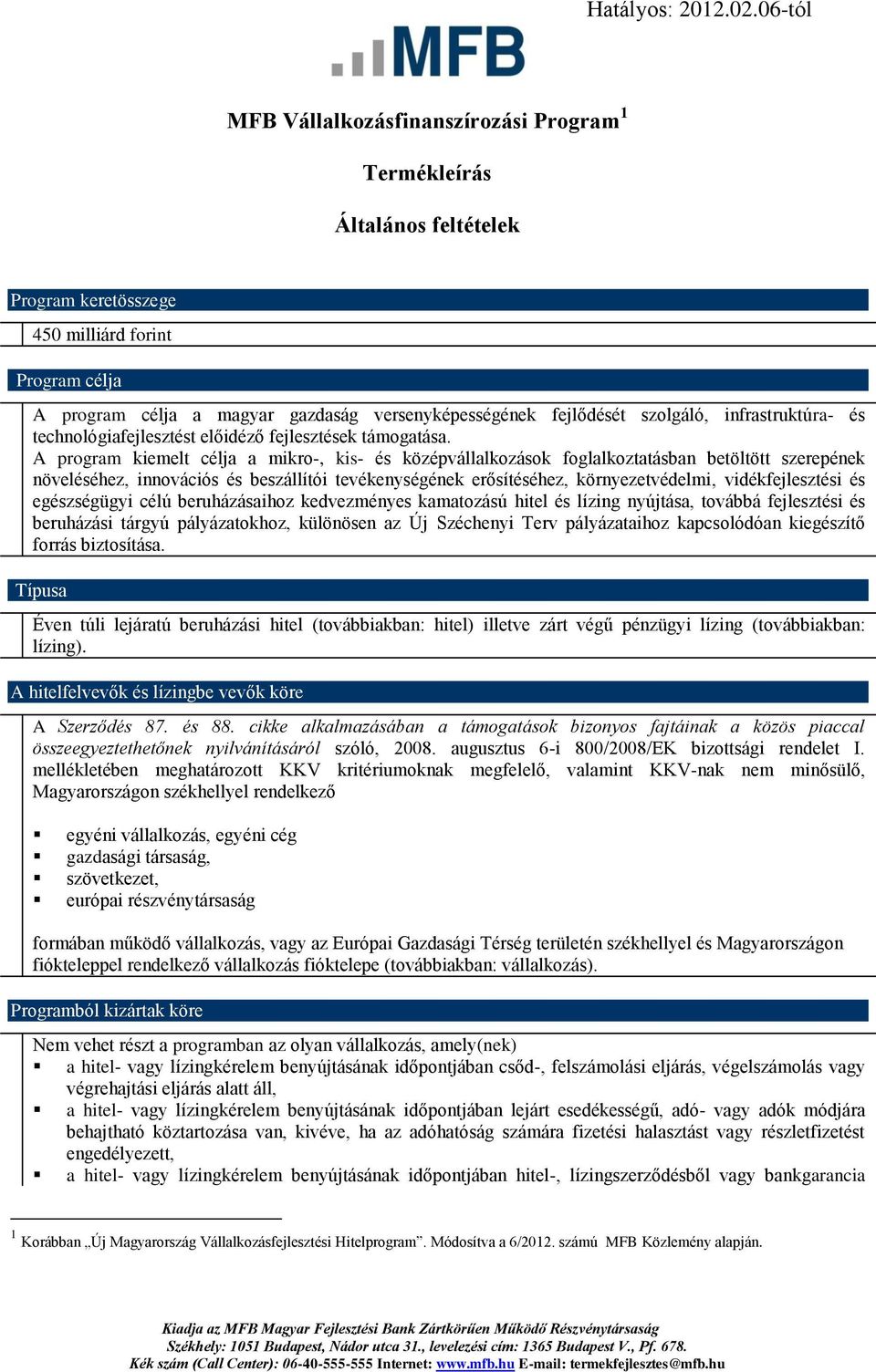 fejlődését szolgáló, infrastruktúra- és technológiafejlesztést előidéző fejlesztések támogatása.