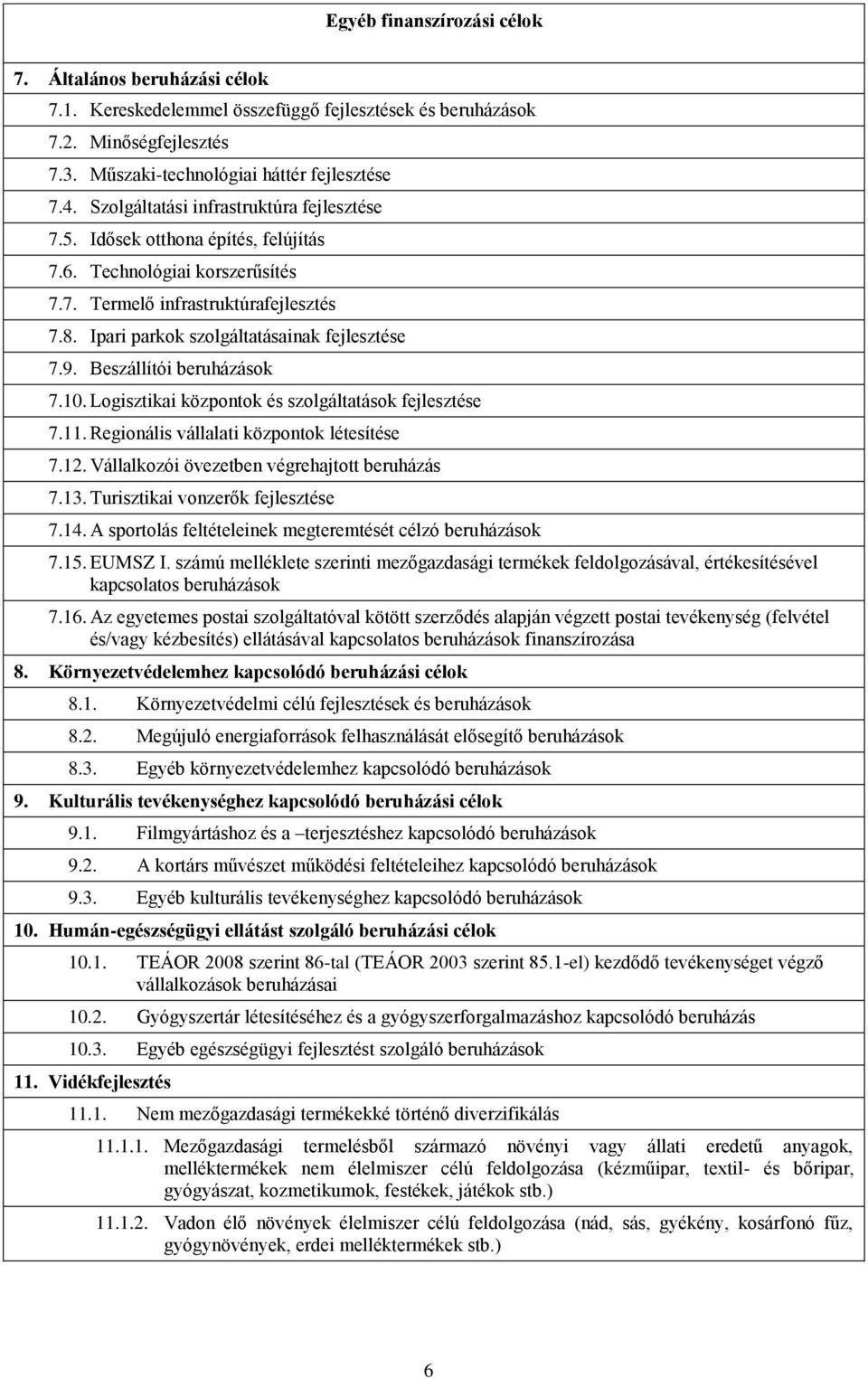 9. Beszállítói beruházások 7.10. Logisztikai központok és szolgáltatások fejlesztése 7.11. Regionális vállalati központok létesítése 7.12. Vállalkozói övezetben végrehajtott beruházás 7.13.