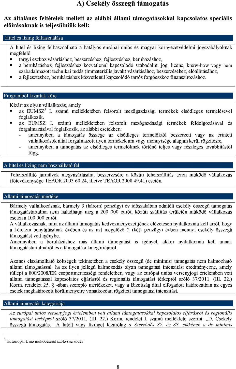 közvetlenül kapcsolódó szabadalmi jog, licenc, know-how vagy nem szabadalmazott technikai tudás (immateriális javak) vásárlásához, beszerzéséhez, előállításához, a fejlesztéshez, beruházáshoz