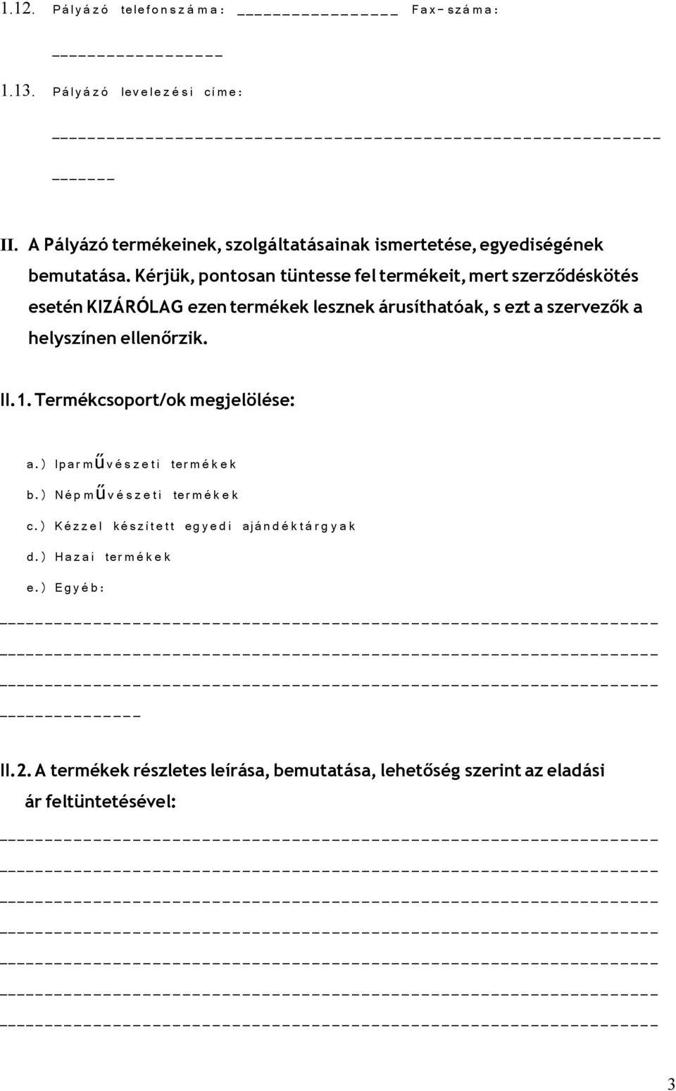 Kérjük, pontosan tüntesse fel termékeit, mert szerződéskötés esetén KIZÁRÓLAG ezen termékek lesznek árusíthatóak, s ezt a szervezők a helyszínen ellenőrzik. II.1.