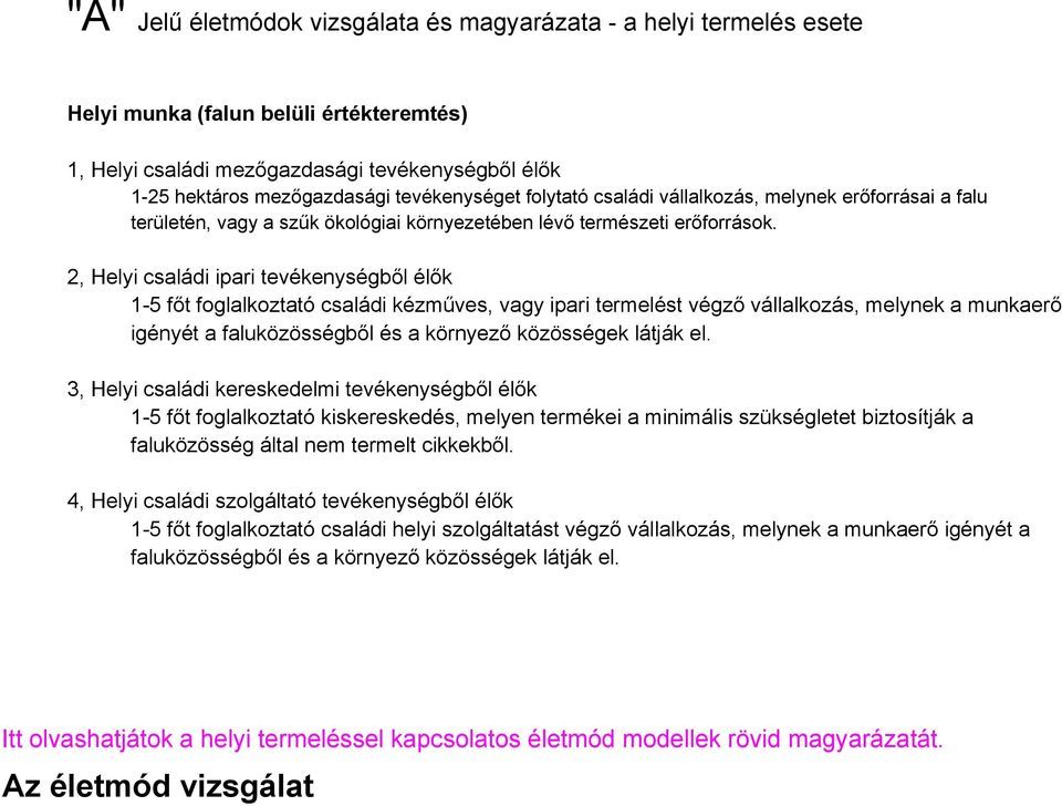 2, Helyi családi ipari tevékenységből élők 1-5 főt foglalkoztató családi kézműves, vagy ipari termelést végző vállalkozás, melynek a munkaerő igényét a faluközösségből és a környező közösségek látják