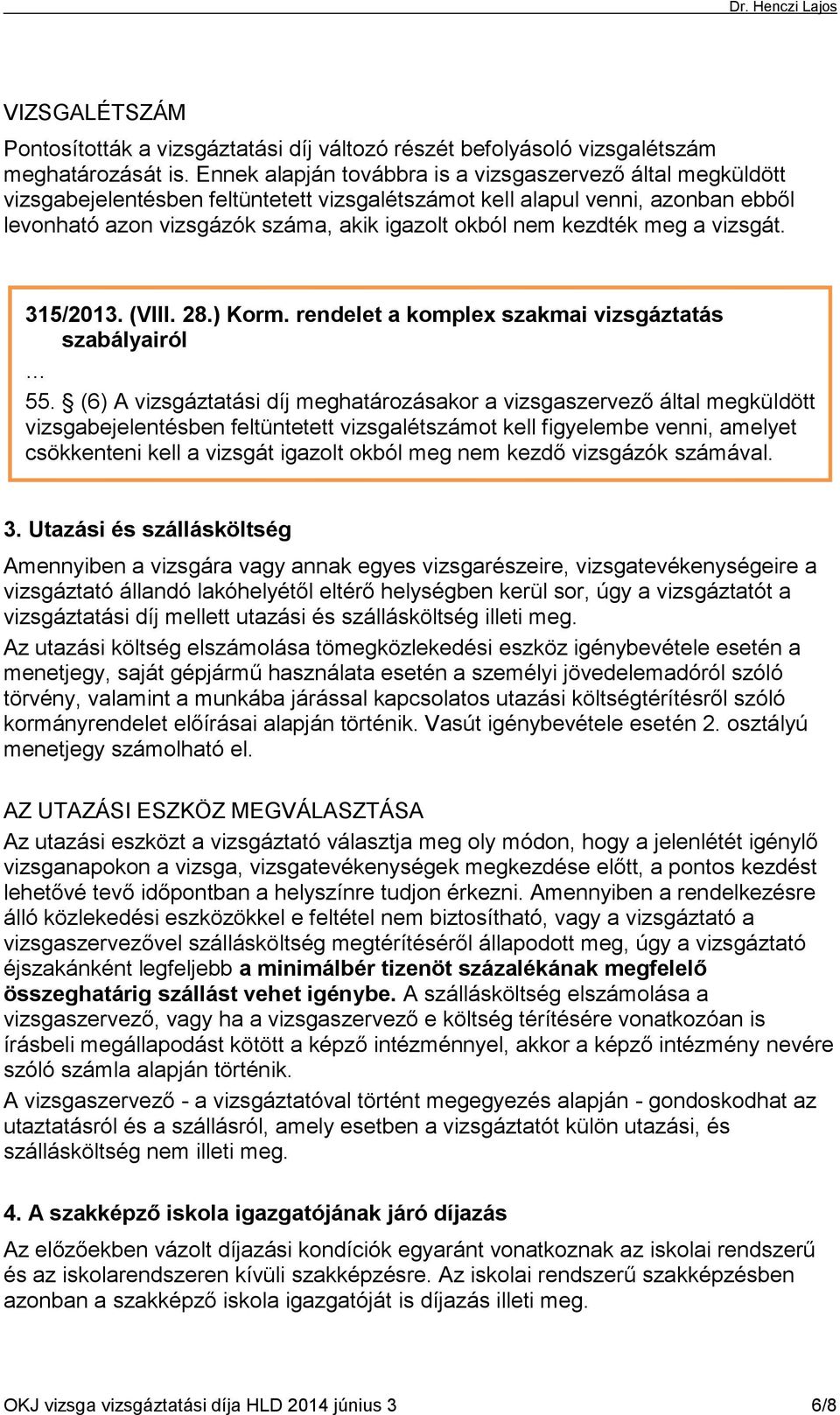 kezdték meg a vizsgát. 315/2013. (VIII. 28.) Korm. rendelet a komplex szakmai vizsgáztatás szabályairól 55.