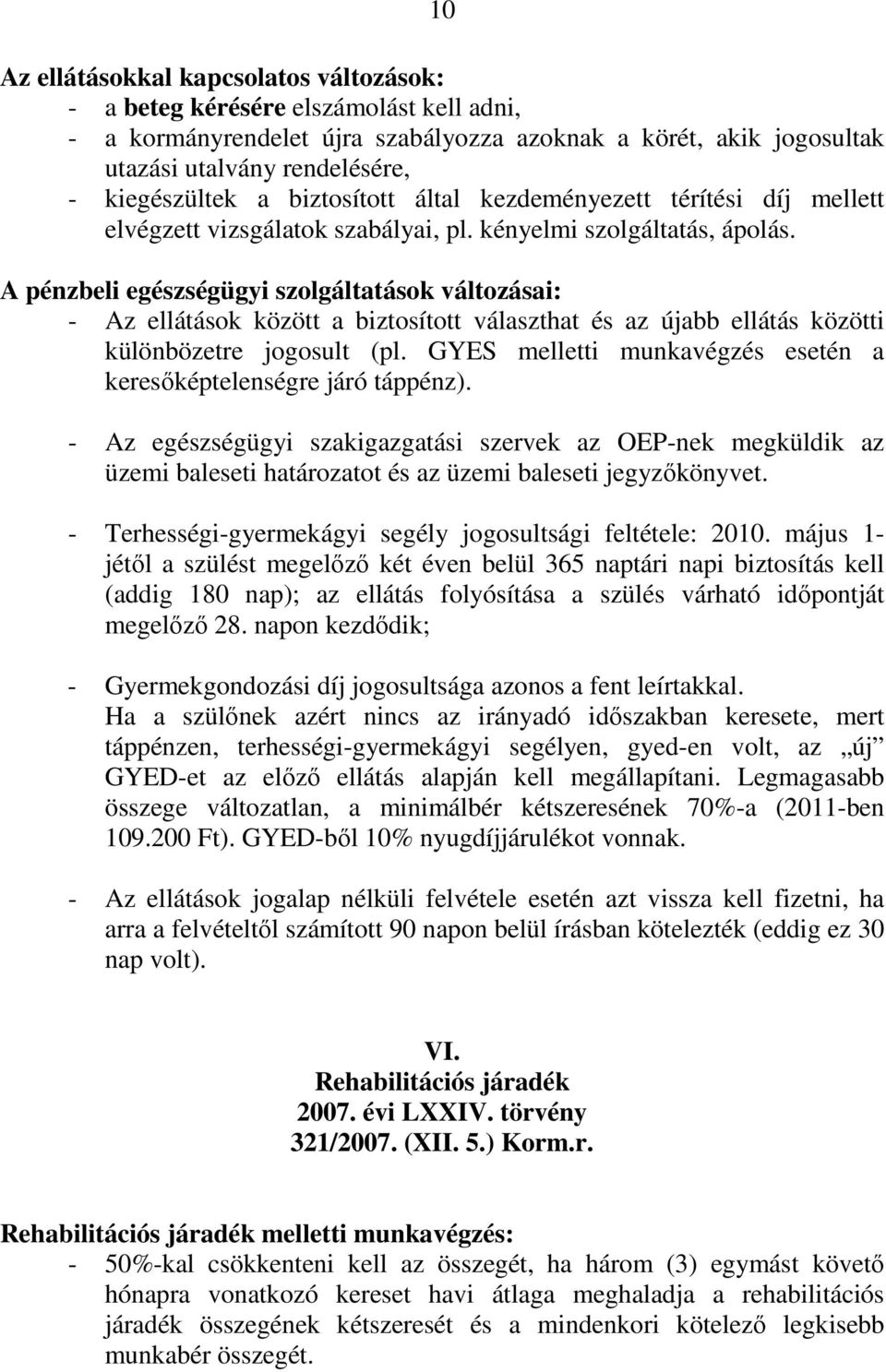 A pénzbeli egészségügyi szolgáltatások változásai: - Az ellátások között a biztosított választhat és az újabb ellátás közötti különbözetre jogosult (pl.