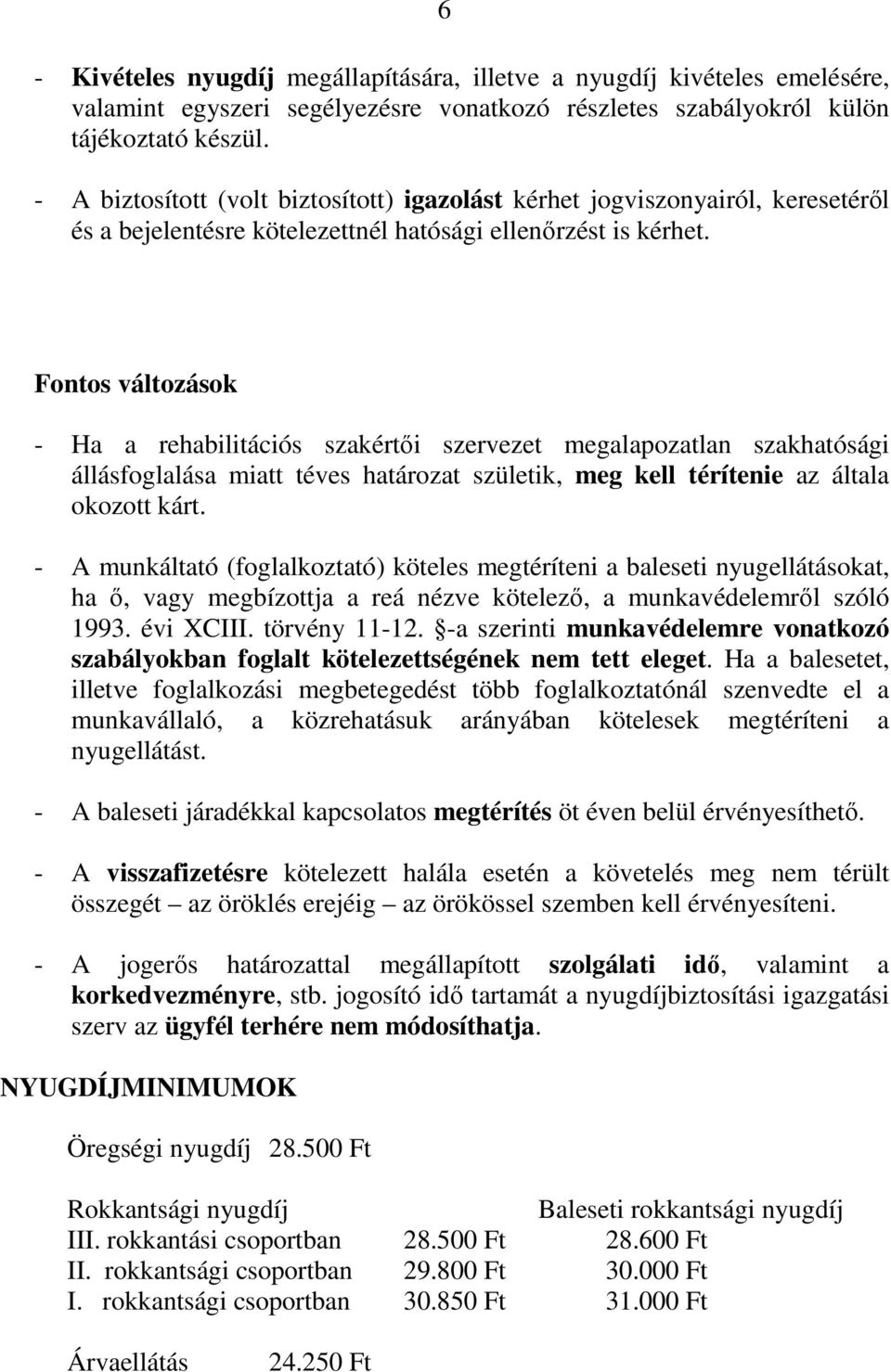 Fontos változások - Ha a rehabilitációs szakértıi szervezet megalapozatlan szakhatósági állásfoglalása miatt téves határozat születik, meg kell térítenie az általa okozott kárt.