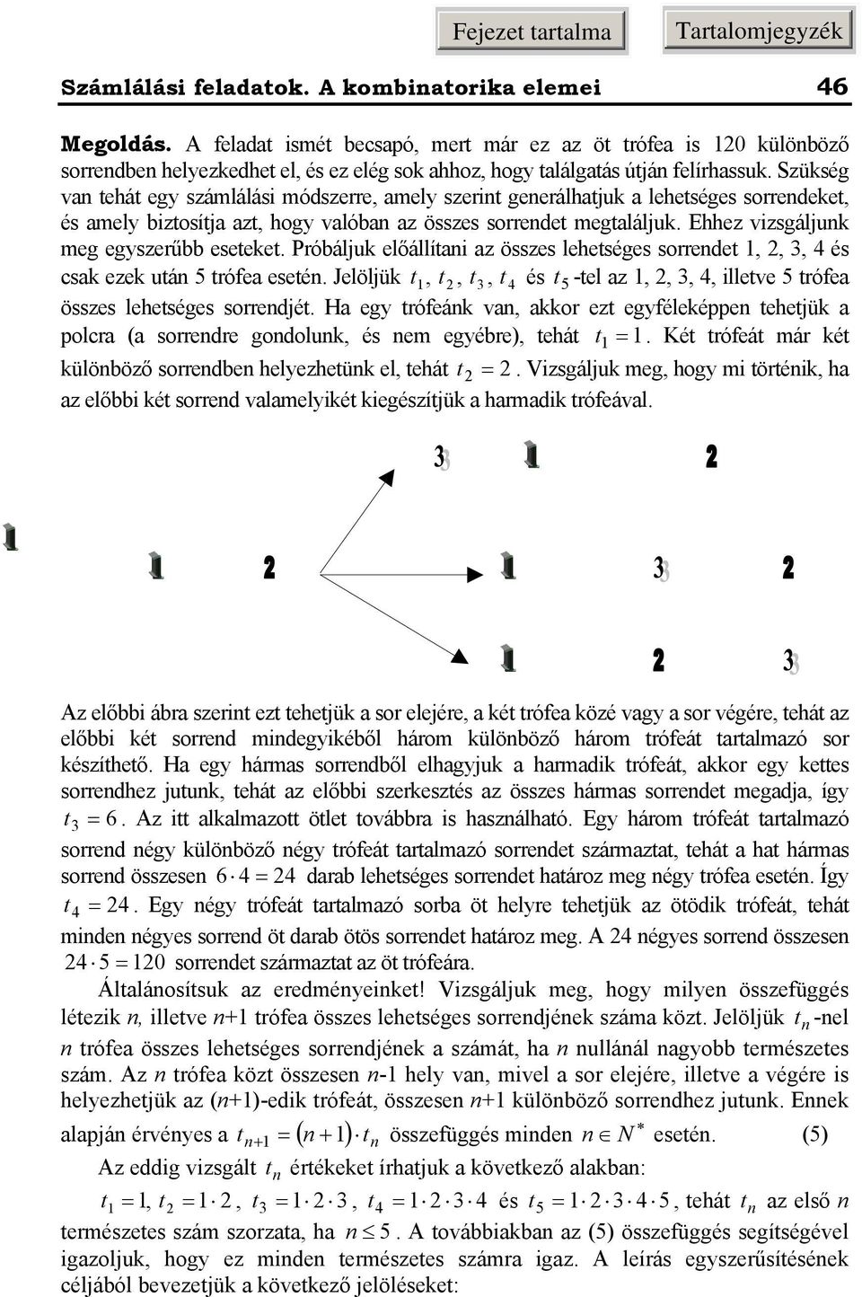 Próálju előállíti z összes lehetséges sorredet,,, 4 és cs eze utá 5 trófe eseté. Jelöljü t, t, t, t4 és t5 -tel z,,, 4, illetve 5 trófe összes lehetséges sorredjét.